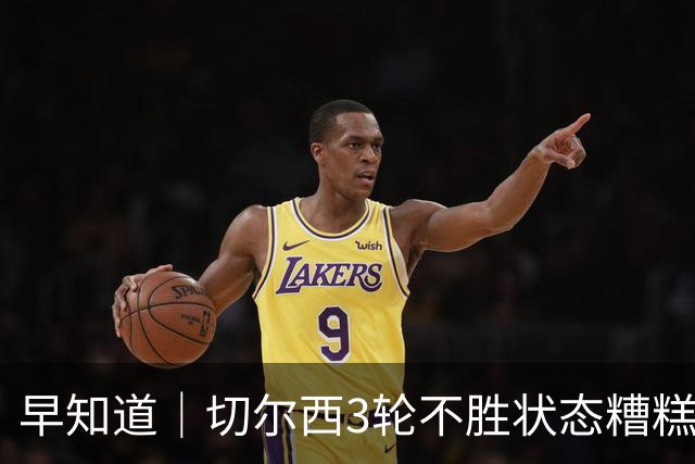 早知道｜切尔西3轮不胜状态糟糕